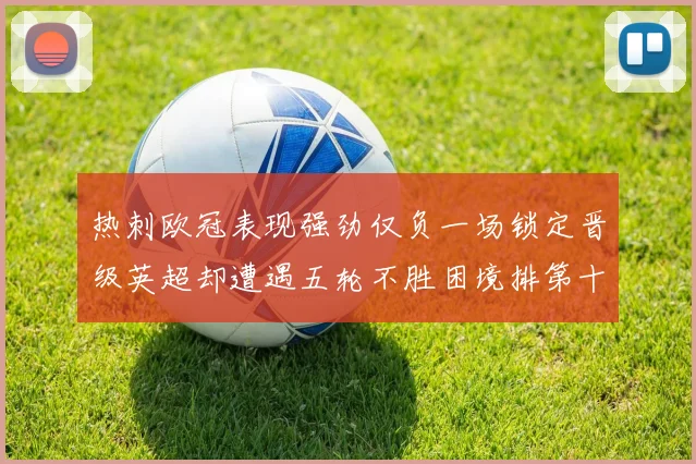热刺欧冠表现强劲仅负一场锁定晋级英超却遭遇五轮不胜困境排第十四